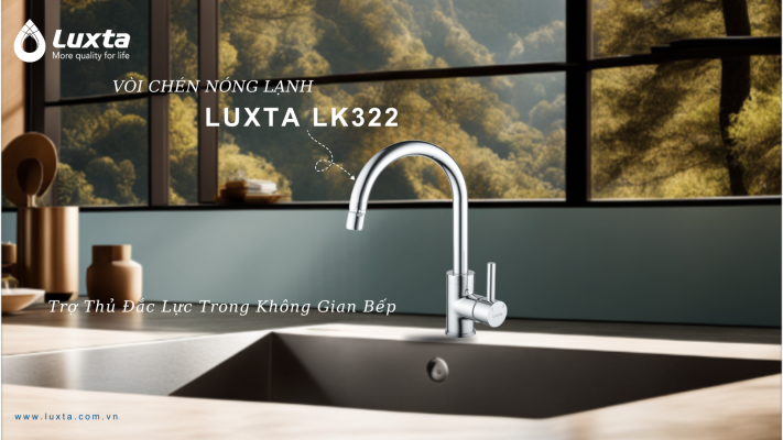 VÒI CHÉN NÓNG LẠNH LUXTA LK322 Trợ Thủ Đắc Lực Trong Không Gian Bếp